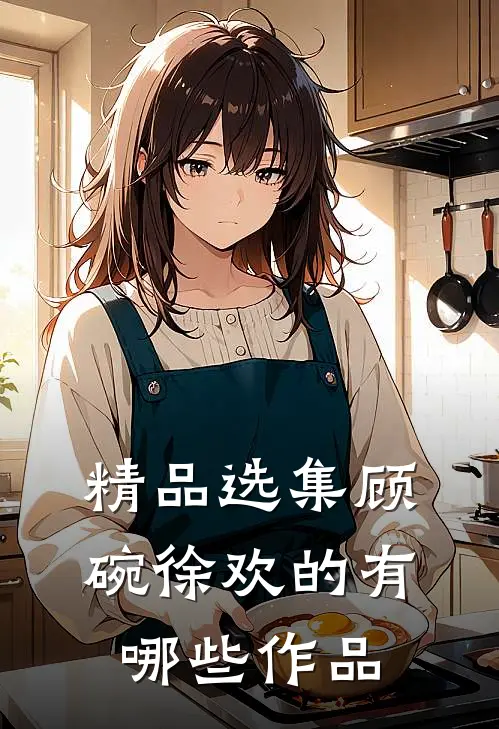 精品选集顾碗徐欢的有哪些作品