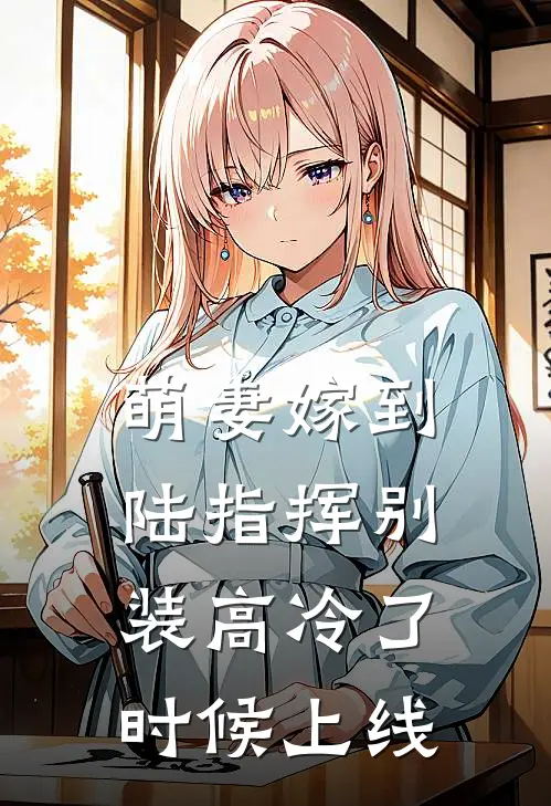 萌妻嫁到陆指挥别装高冷了时候上线