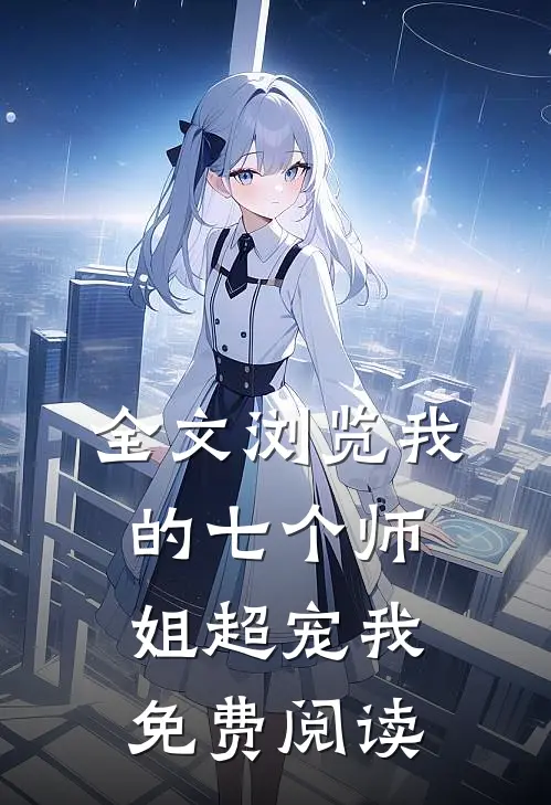 全文浏览我的七个师姐超宠我免费阅读
