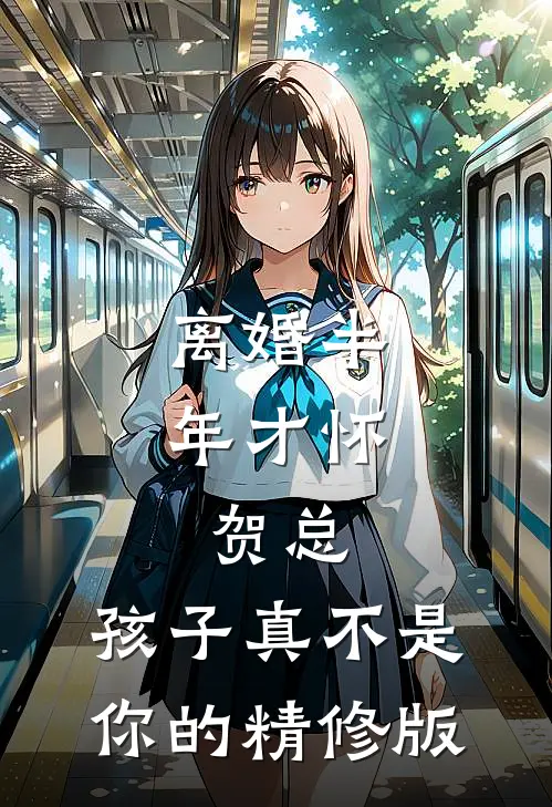离婚半年才怀，贺总，孩子真不是你的精修版