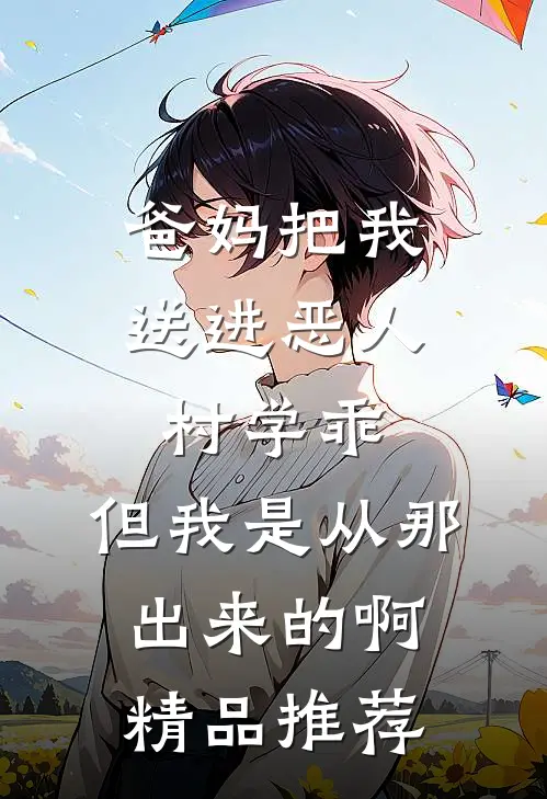 爸妈把我送进恶人村学乖，但我是从那出来的啊精品推荐