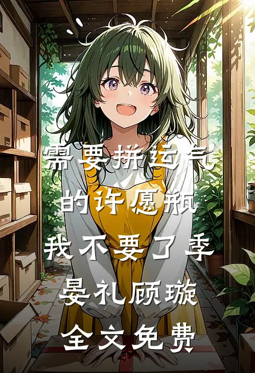 需要拼运气的许愿瓶，我不要了季晏礼顾璇全文免费