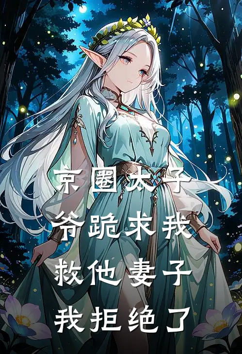 京圈太子爷跪求我救他妻子，我拒绝了
