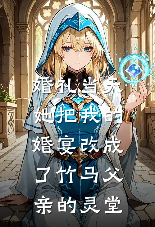 婚礼当天,她把我的婚宴改成了竹马父亲的灵堂TXT