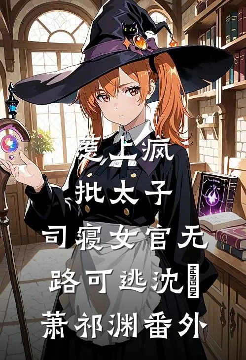 惹上疯批太子，司寝女官无路可逃沈妱萧祁渊番外