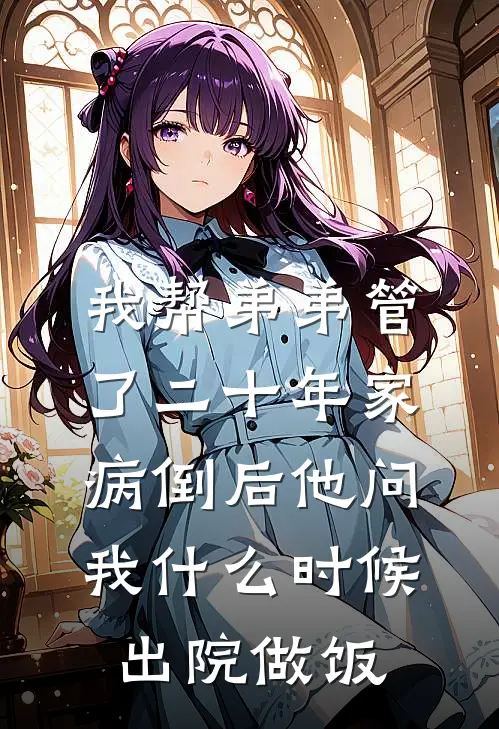 我帮弟弟管了二十年家，病倒后他问我什么时候出院做饭