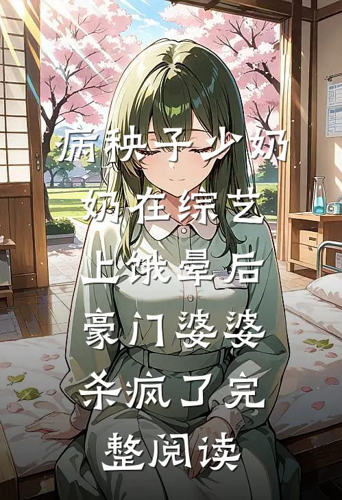 病秧子少奶奶在综艺上饿晕后，豪门婆婆杀疯了完整阅读
