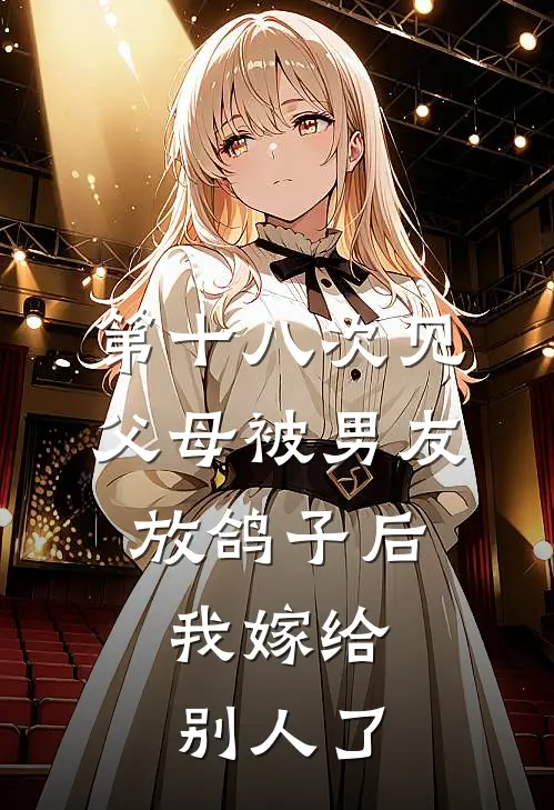 第十八次见父母被男友放鸽子后,我嫁给别人了怎么办