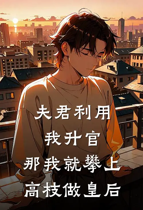 夫君利用我升官，那我就攀上高枝做皇后