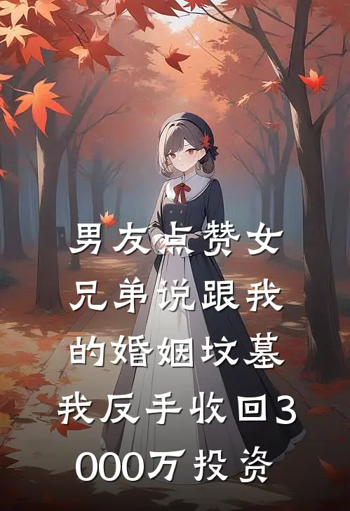 男友点赞女兄弟说跟我的婚姻坟墓，我反手收回3000万投资