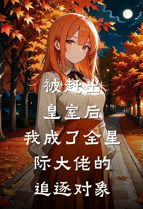 被赶出皇室后，我成了全星际大佬的追逐对象