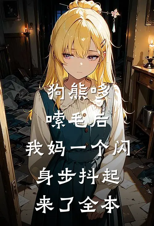 狗熊哆嗦毛后，我妈一个闪身步抖起来了全本