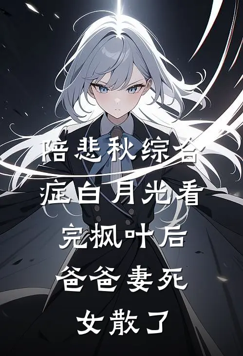 陪悲秋综合症白月光看完枫叶后，爸爸妻死女散了