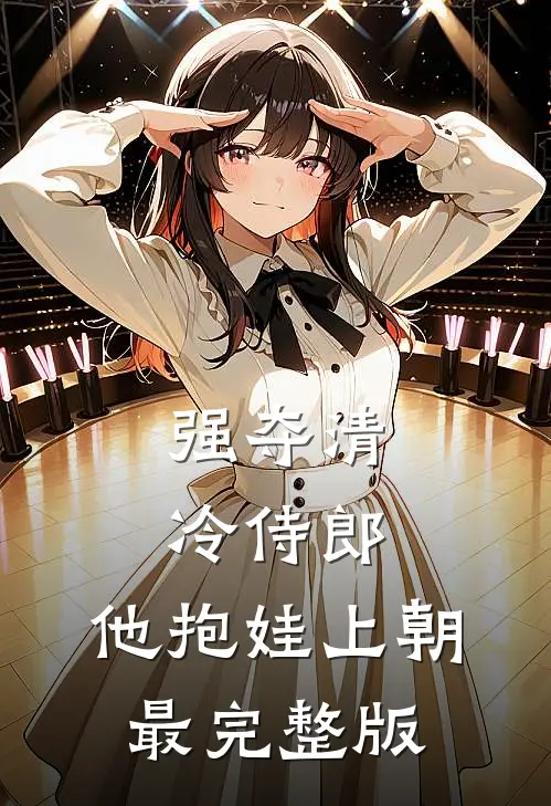 强夺清冷侍郎，他抱娃上朝最完整版