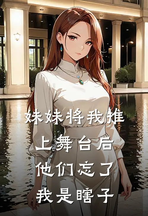 妹妹将我推上舞台后,他们忘了我是瞎子了