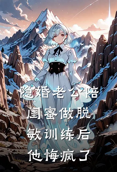 隐婚老公陪闺蜜做脱敏训练后，他悔疯了