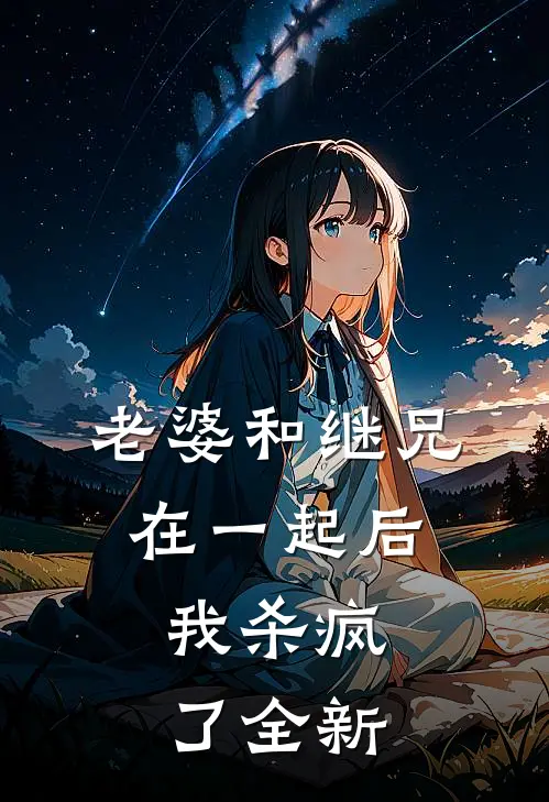 老婆和继兄在一起后,我杀疯了全新