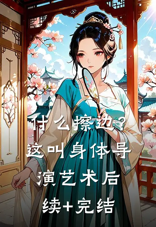 什么擦边？这叫身体导演艺术后续+完结