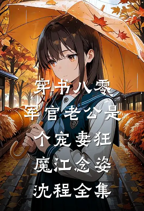 穿书八零，军官老公是个宠妻狂魔江念姿沈程 全集