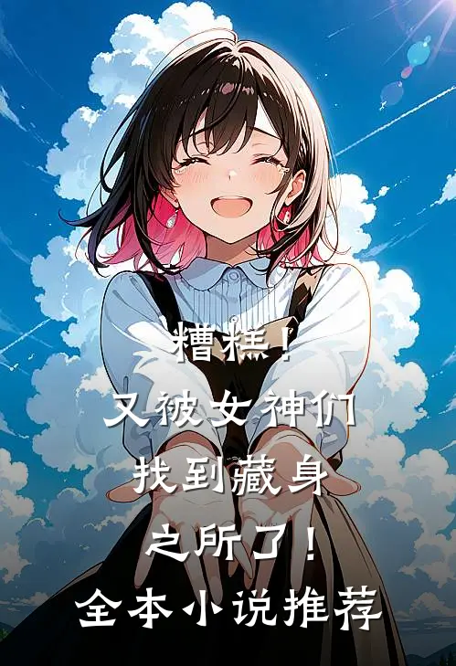糟糕!又被女神们找到藏身之所了!全本推荐阅读