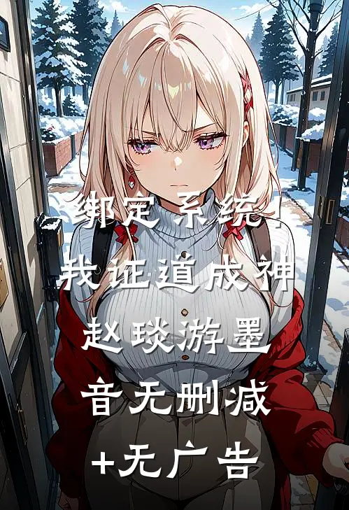 绑定系统！我证道成神赵琰游墨音无删减+无广告