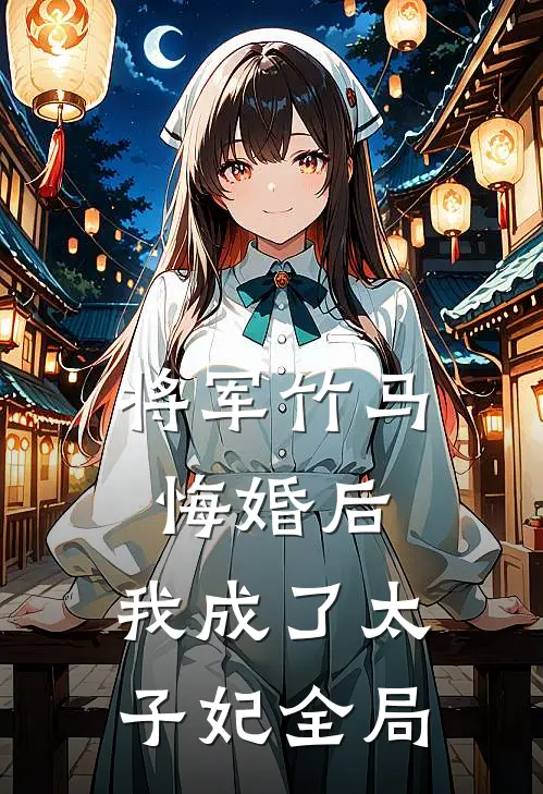 将军竹马悔婚后,我成了太子妃全局免费阅读