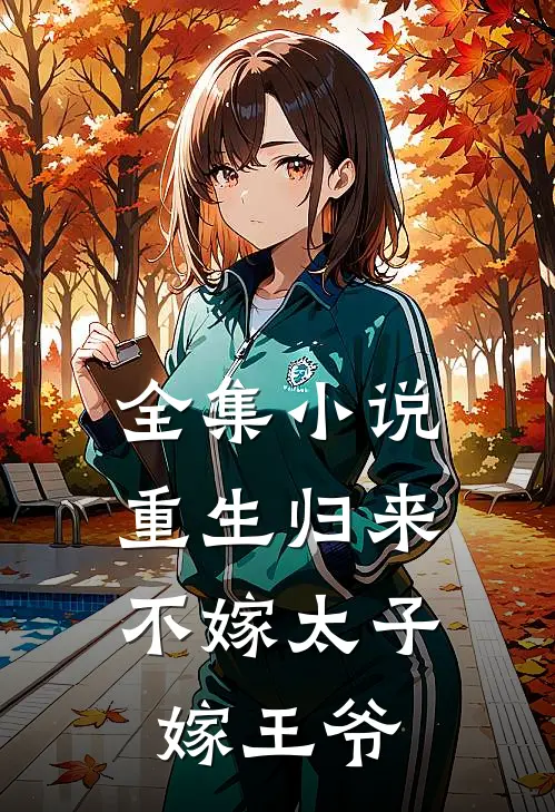 全集重生归来,不嫁太子嫁王爷全文阅读