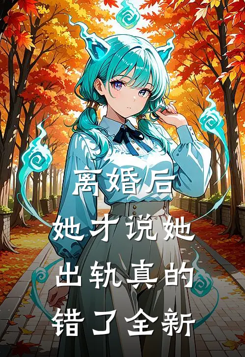 离婚后,她才说她出轨真的错了全新