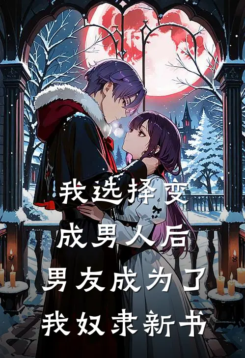 我选择变成男人后,男友成为了我奴隶新书txt