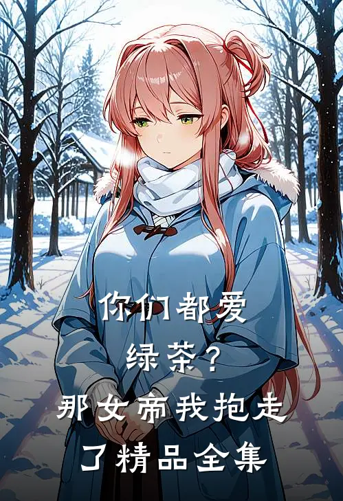 你们都爱绿茶?那女帝我抱走了精品全集免费阅读