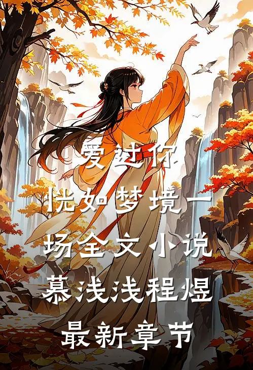 爱过你，恍如梦境一场全文小说慕浅浅程煜最新章节