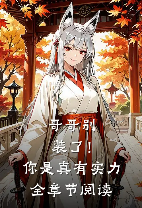 哥哥别装了!你是真有实力全章节阅读免费