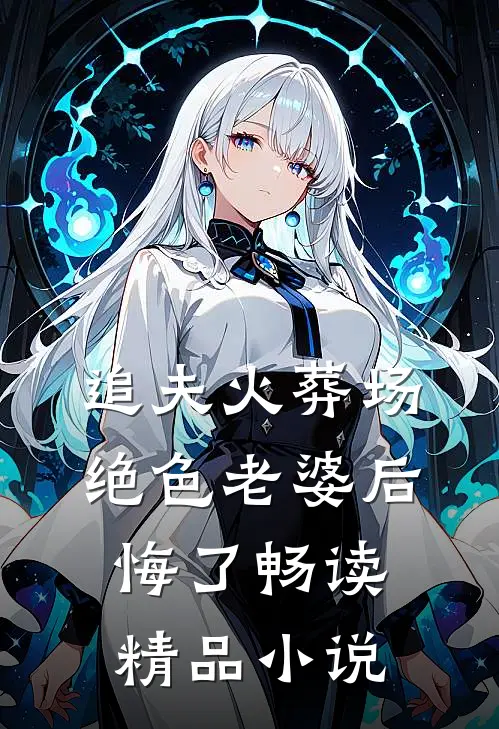 追夫火葬场,绝色老婆后悔了畅读精品在线阅读