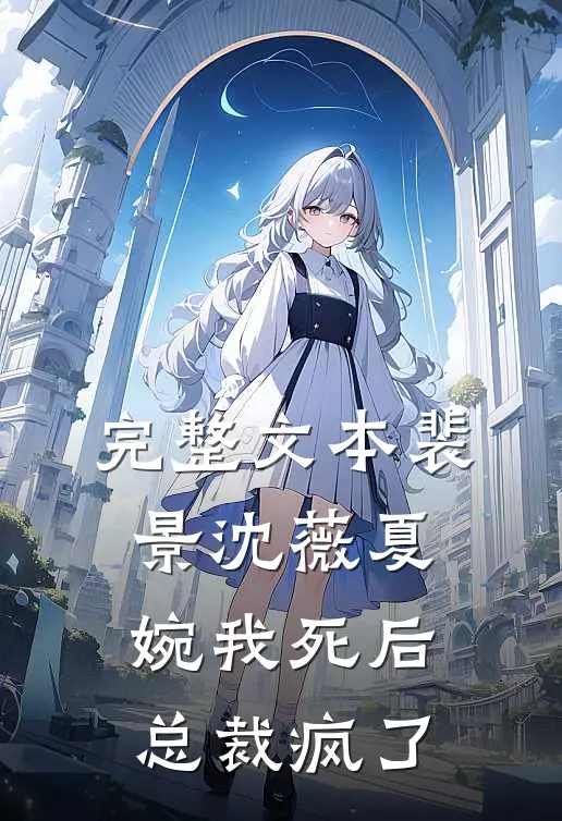 完整文本裴景沈薇夏婉我死后总裁疯了