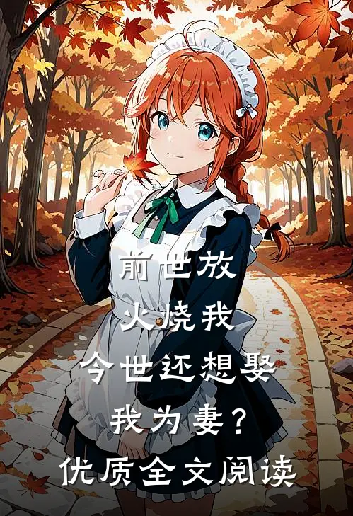 前世放火烧我,今世还想娶我为妻?优质全文阅读免费