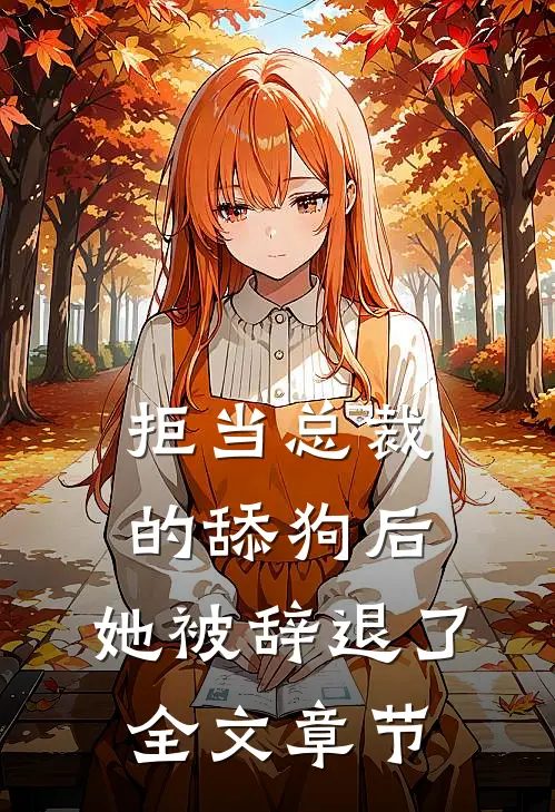 拒当总裁的舔狗后,她被辞退了全文章节阅读