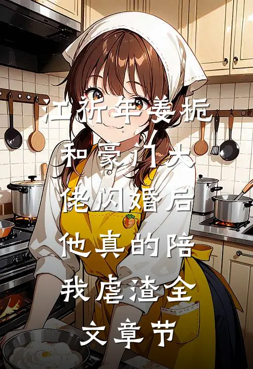 江祈年姜栀和豪门大佬闪婚后,他真的陪我虐渣全文章节