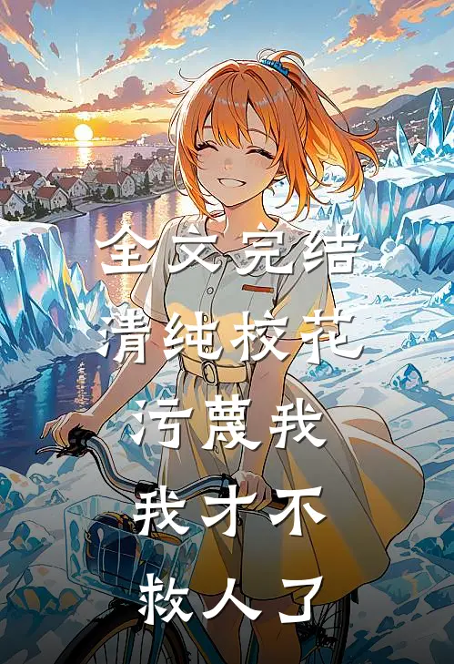 全文完结清纯校花污蔑我,我才不救人了免费阅读