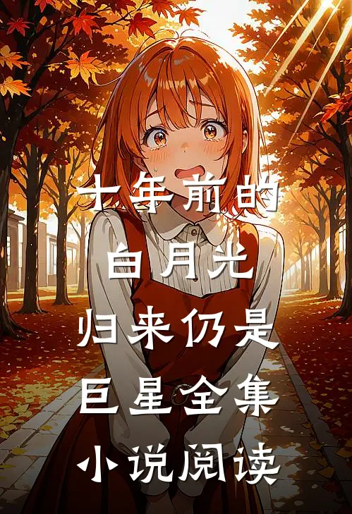 十年前的白月光,归来仍是巨星全集阅读