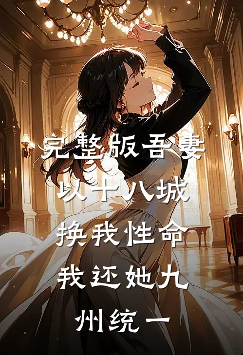 完整版吾妻以十八城换我性命，我还她九州统一