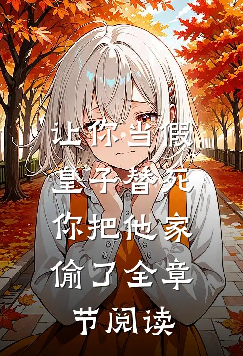 让你当假皇子替死,你把他家偷了全章节阅读