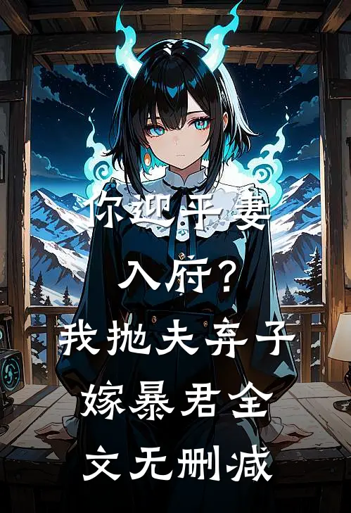 你迎平妻入府?我抛夫弃子嫁暴君全文无删减免费阅读