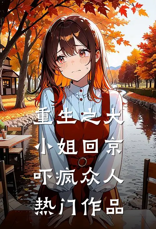 重生之大小姐回京，吓疯众人热门作品