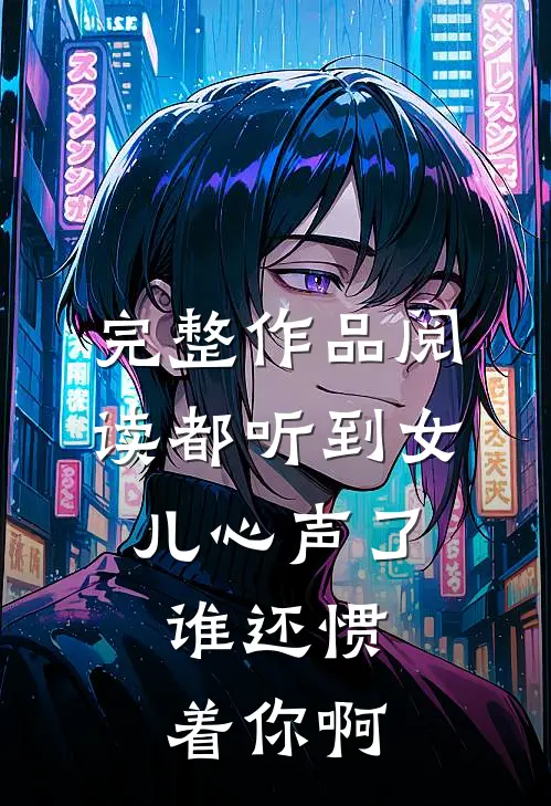 完整作品阅读都听到女儿心声了,谁还惯着你啊