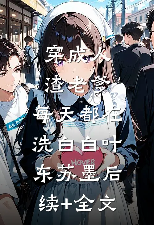 穿成人渣老爹，每天都在洗白白叶东苏墨后续+全文