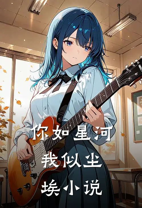 你如星河,我似尘埃免费阅读