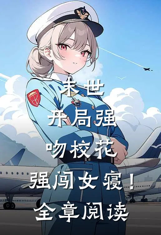 末世开局强吻校花,强闯女寝!全章阅读
