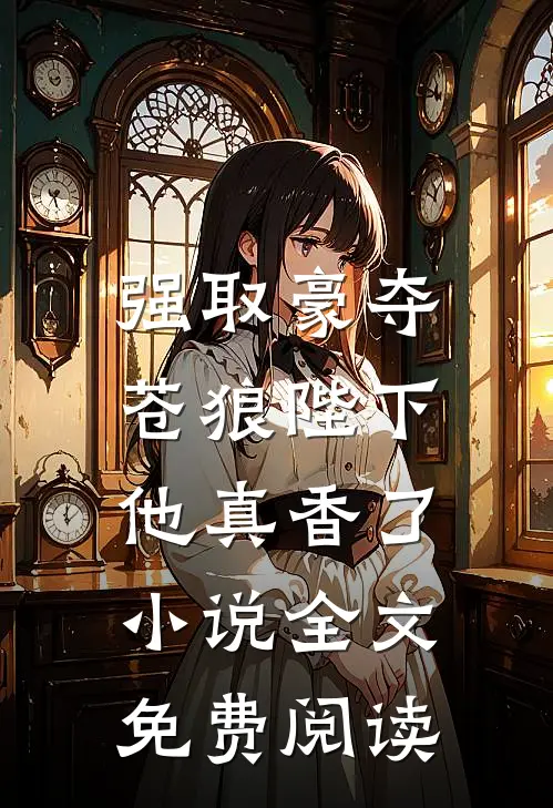 强取豪夺苍狼陛下他真香了全文免费阅读