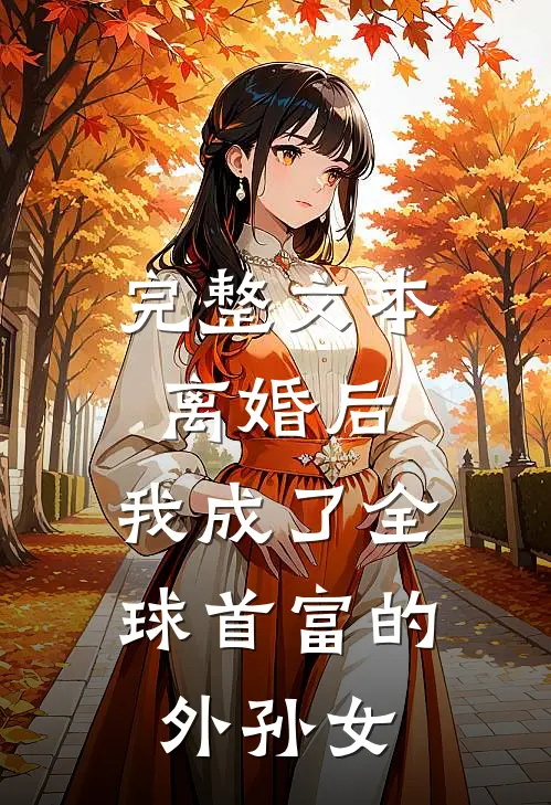 完整文本离婚后，我成了全球首富的外孙女