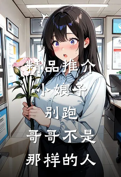 精品推介小娘子,别跑,哥哥不是那样的人